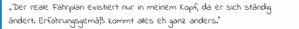 Handschriftliches Zitat "Der reale Fahrplan existiert nur in meinem Kopf, weil er sich ständig verändert. Erfahrungsgemäß kommt eh alles ganz anders."